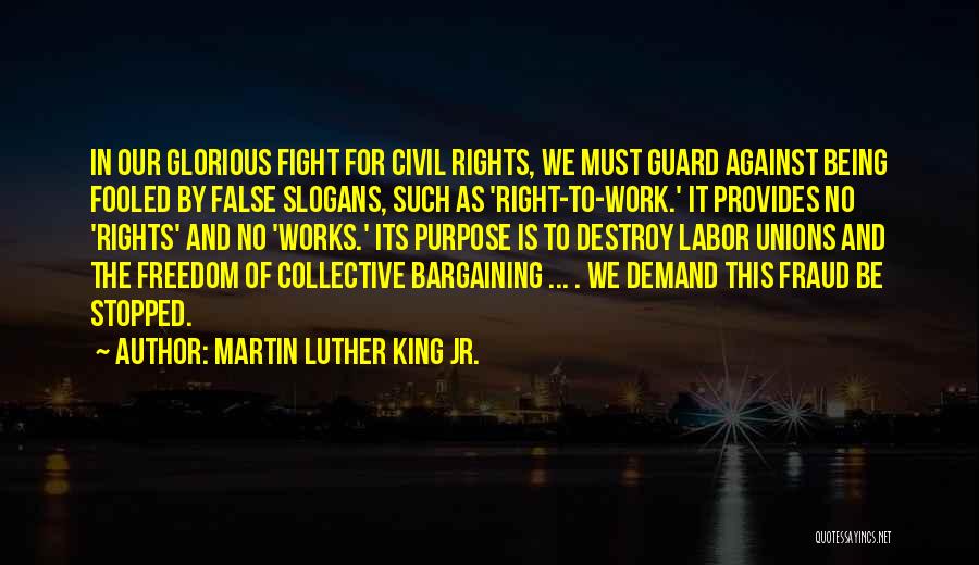 Martin Luther King Jr. Quotes: In Our Glorious Fight For Civil Rights, We Must Guard Against Being Fooled By False Slogans, Such As 'right-to-work.' It