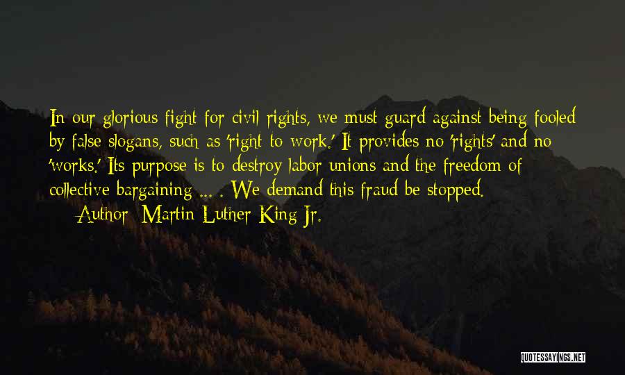 Martin Luther King Jr. Quotes: In Our Glorious Fight For Civil Rights, We Must Guard Against Being Fooled By False Slogans, Such As 'right-to-work.' It