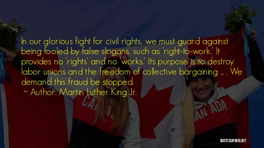 Martin Luther King Jr. Quotes: In Our Glorious Fight For Civil Rights, We Must Guard Against Being Fooled By False Slogans, Such As 'right-to-work.' It