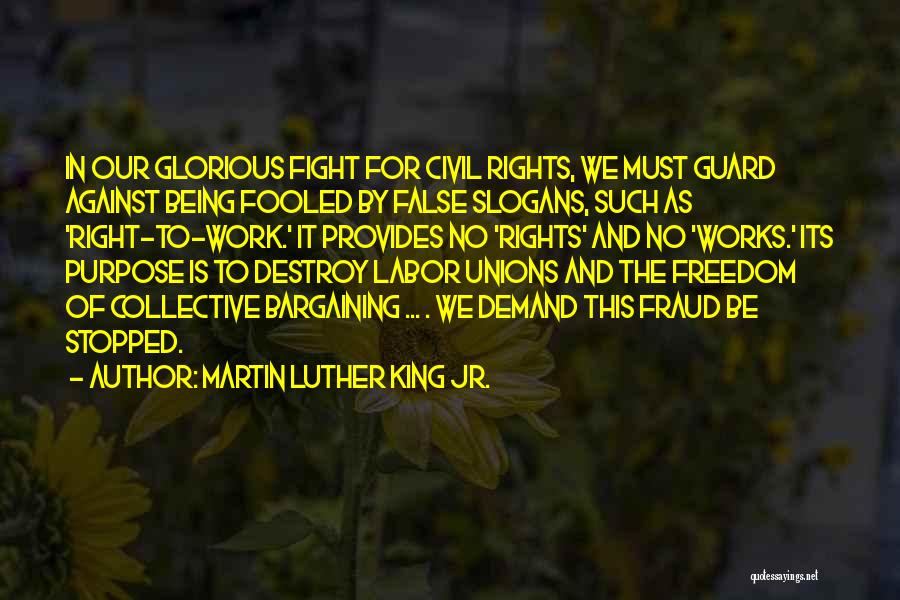 Martin Luther King Jr. Quotes: In Our Glorious Fight For Civil Rights, We Must Guard Against Being Fooled By False Slogans, Such As 'right-to-work.' It