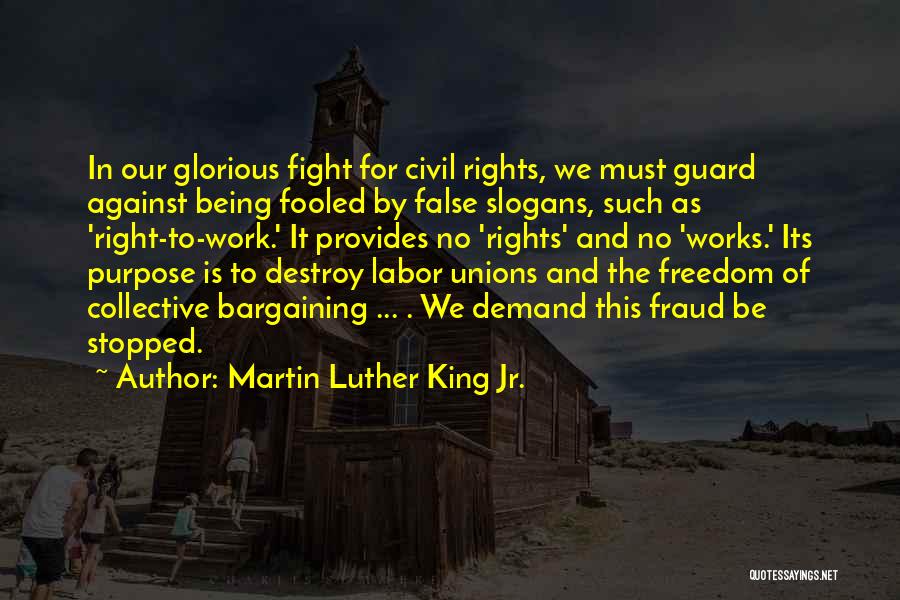 Martin Luther King Jr. Quotes: In Our Glorious Fight For Civil Rights, We Must Guard Against Being Fooled By False Slogans, Such As 'right-to-work.' It