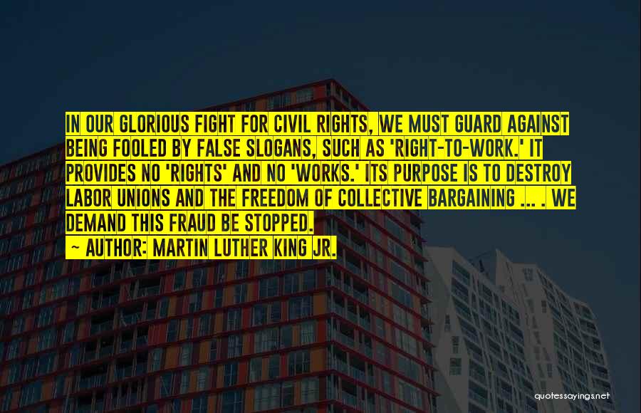 Martin Luther King Jr. Quotes: In Our Glorious Fight For Civil Rights, We Must Guard Against Being Fooled By False Slogans, Such As 'right-to-work.' It