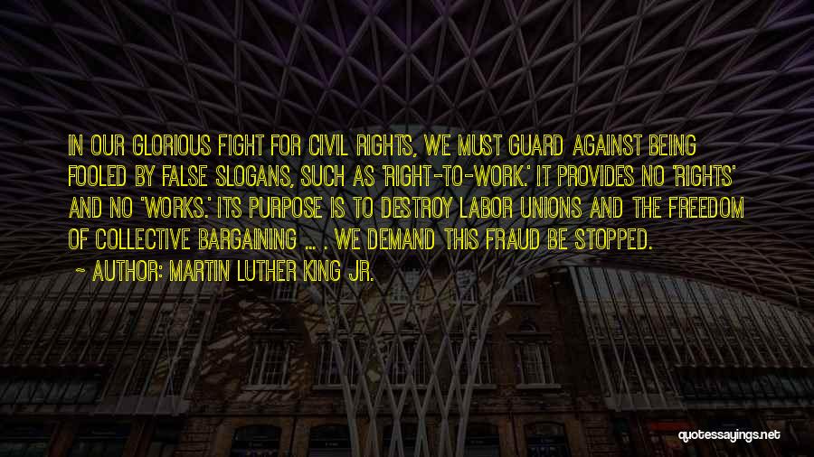 Martin Luther King Jr. Quotes: In Our Glorious Fight For Civil Rights, We Must Guard Against Being Fooled By False Slogans, Such As 'right-to-work.' It