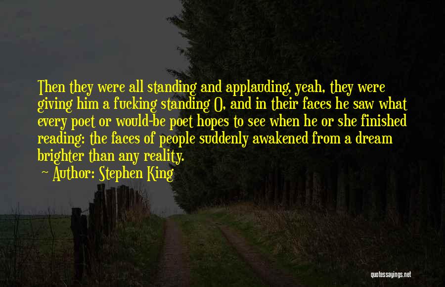 Stephen King Quotes: Then They Were All Standing And Applauding, Yeah, They Were Giving Him A Fucking Standing O, And In Their Faces