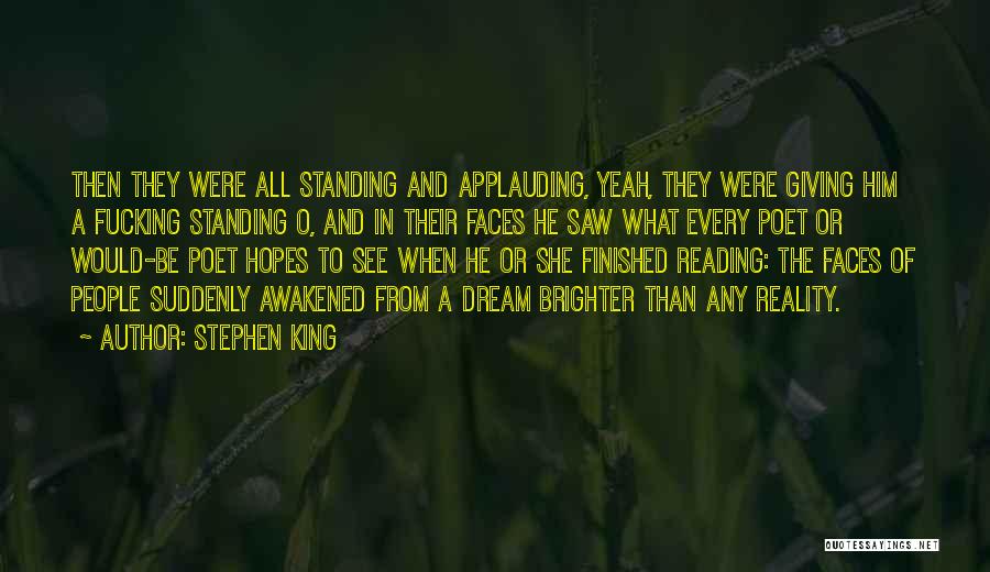Stephen King Quotes: Then They Were All Standing And Applauding, Yeah, They Were Giving Him A Fucking Standing O, And In Their Faces