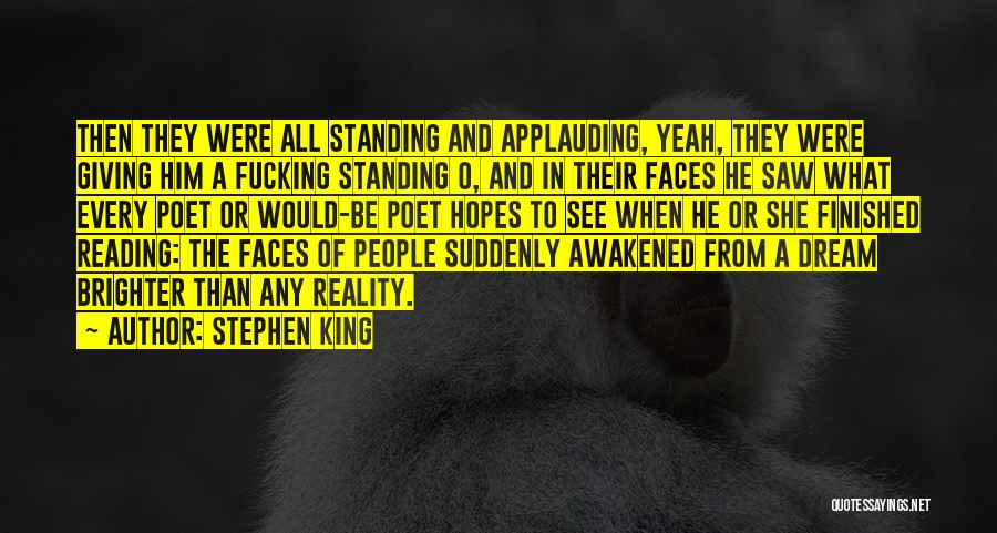 Stephen King Quotes: Then They Were All Standing And Applauding, Yeah, They Were Giving Him A Fucking Standing O, And In Their Faces