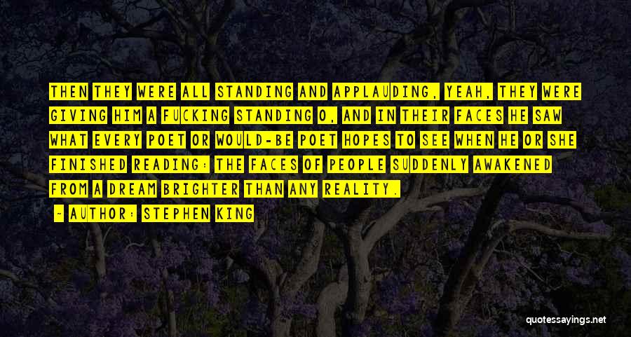 Stephen King Quotes: Then They Were All Standing And Applauding, Yeah, They Were Giving Him A Fucking Standing O, And In Their Faces