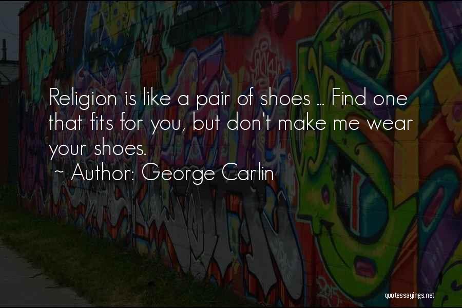 George Carlin Quotes: Religion Is Like A Pair Of Shoes ... Find One That Fits For You, But Don't Make Me Wear Your