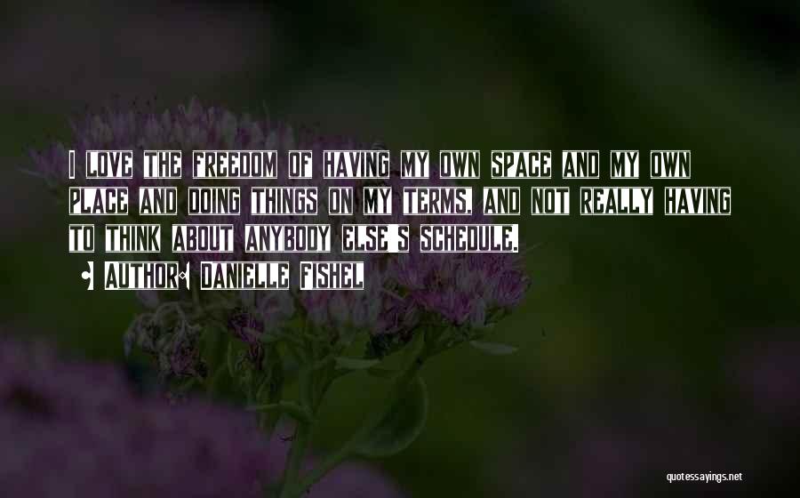 Danielle Fishel Quotes: I Love The Freedom Of Having My Own Space And My Own Place And Doing Things On My Terms, And