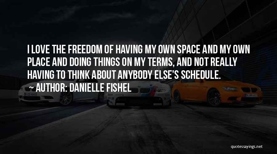 Danielle Fishel Quotes: I Love The Freedom Of Having My Own Space And My Own Place And Doing Things On My Terms, And