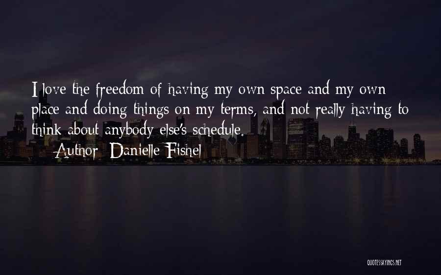 Danielle Fishel Quotes: I Love The Freedom Of Having My Own Space And My Own Place And Doing Things On My Terms, And