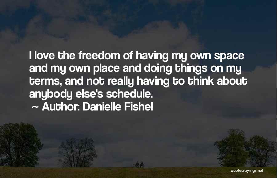 Danielle Fishel Quotes: I Love The Freedom Of Having My Own Space And My Own Place And Doing Things On My Terms, And