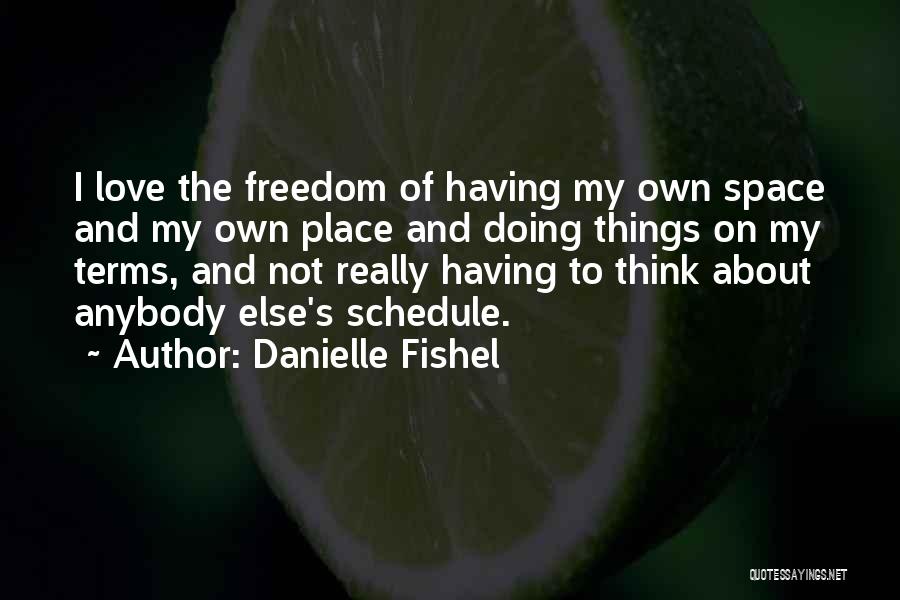 Danielle Fishel Quotes: I Love The Freedom Of Having My Own Space And My Own Place And Doing Things On My Terms, And