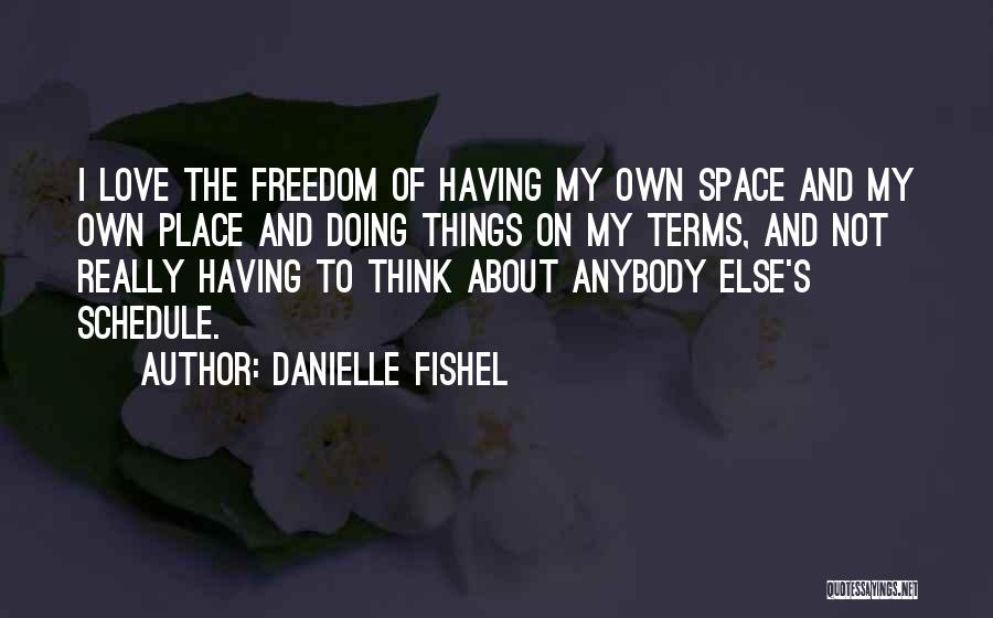 Danielle Fishel Quotes: I Love The Freedom Of Having My Own Space And My Own Place And Doing Things On My Terms, And