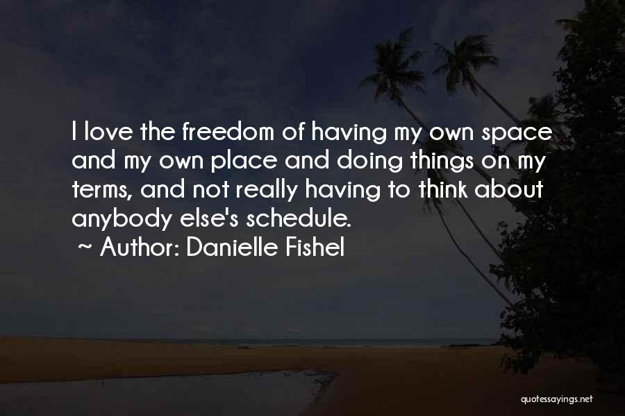 Danielle Fishel Quotes: I Love The Freedom Of Having My Own Space And My Own Place And Doing Things On My Terms, And