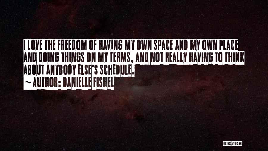 Danielle Fishel Quotes: I Love The Freedom Of Having My Own Space And My Own Place And Doing Things On My Terms, And