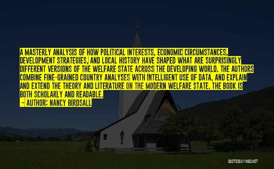 Nancy Birdsall Quotes: A Masterly Analysis Of How Political Interests, Economic Circumstances, Development Strategies, And Local History Have Shaped What Are Surprisingly Different