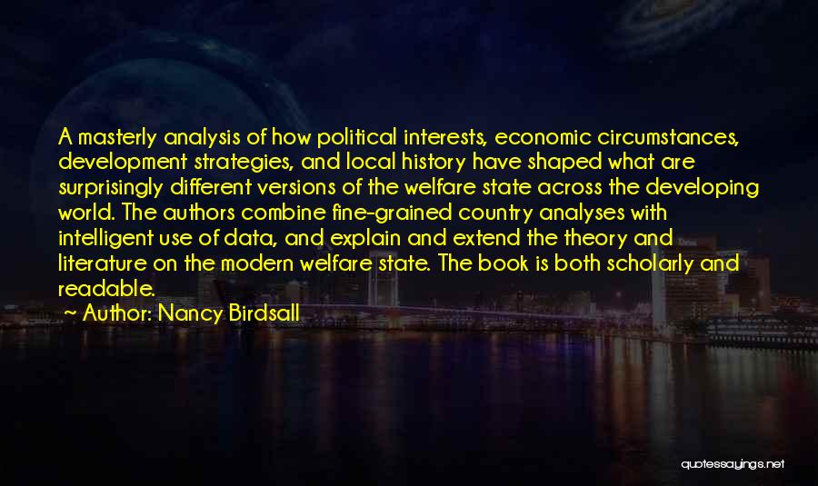 Nancy Birdsall Quotes: A Masterly Analysis Of How Political Interests, Economic Circumstances, Development Strategies, And Local History Have Shaped What Are Surprisingly Different