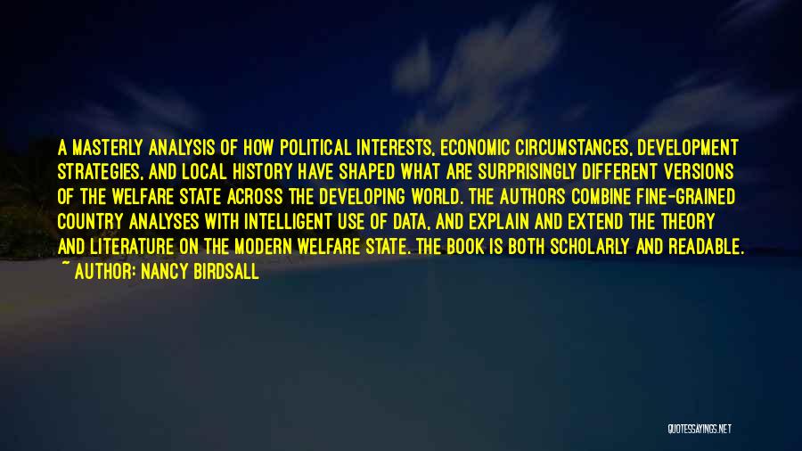 Nancy Birdsall Quotes: A Masterly Analysis Of How Political Interests, Economic Circumstances, Development Strategies, And Local History Have Shaped What Are Surprisingly Different