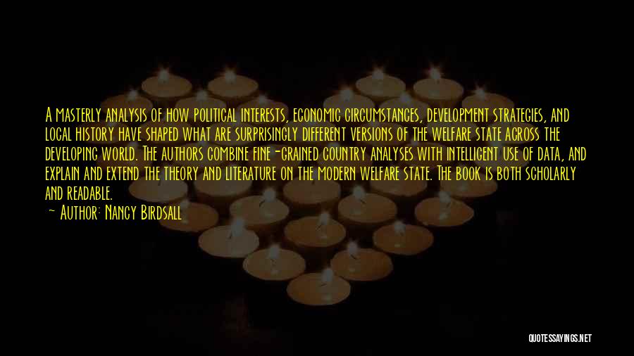 Nancy Birdsall Quotes: A Masterly Analysis Of How Political Interests, Economic Circumstances, Development Strategies, And Local History Have Shaped What Are Surprisingly Different