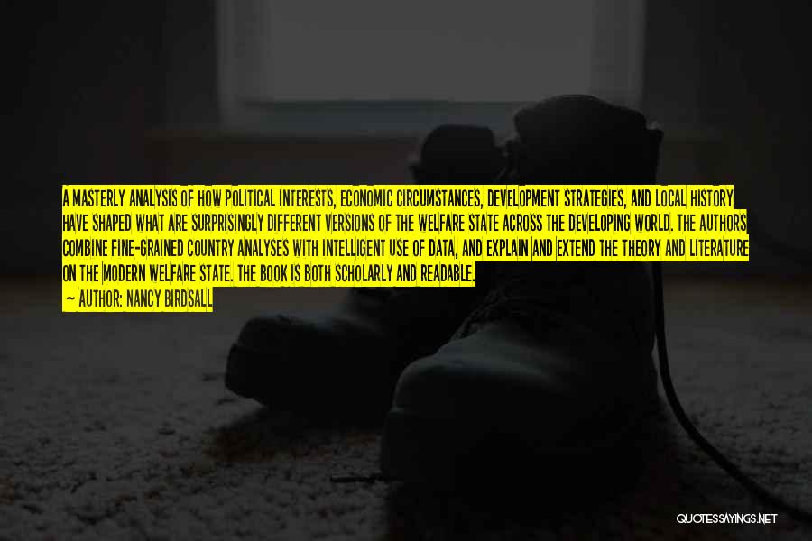 Nancy Birdsall Quotes: A Masterly Analysis Of How Political Interests, Economic Circumstances, Development Strategies, And Local History Have Shaped What Are Surprisingly Different