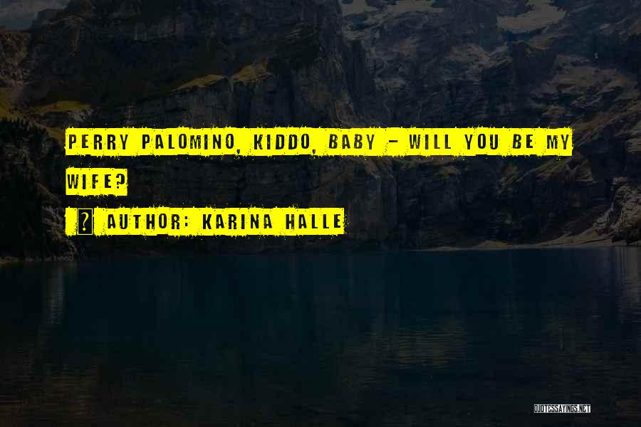 Karina Halle Quotes: Perry Palomino, Kiddo, Baby - Will You Be My Wife?