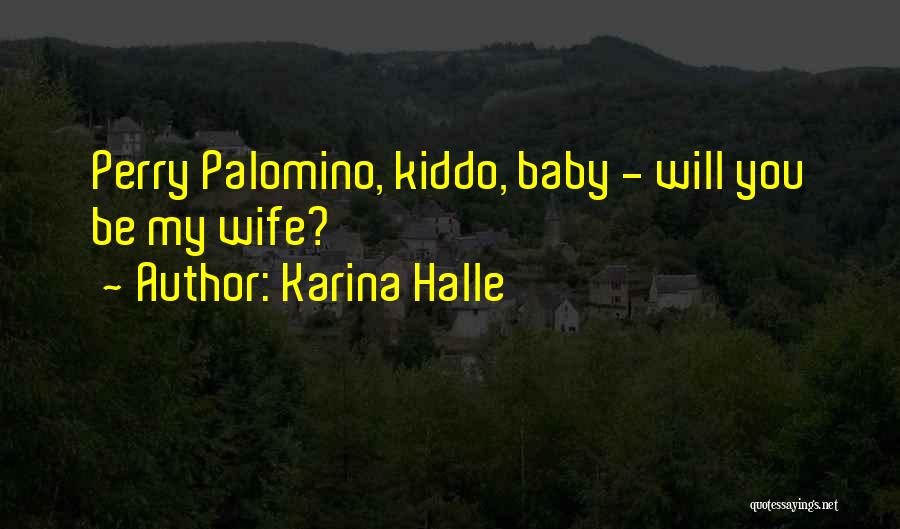 Karina Halle Quotes: Perry Palomino, Kiddo, Baby - Will You Be My Wife?