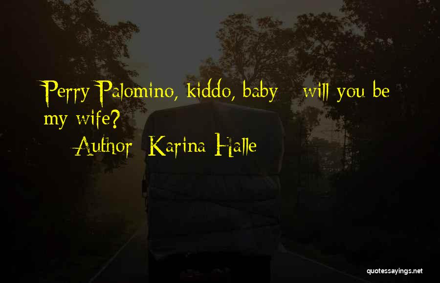 Karina Halle Quotes: Perry Palomino, Kiddo, Baby - Will You Be My Wife?