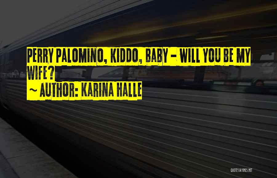 Karina Halle Quotes: Perry Palomino, Kiddo, Baby - Will You Be My Wife?