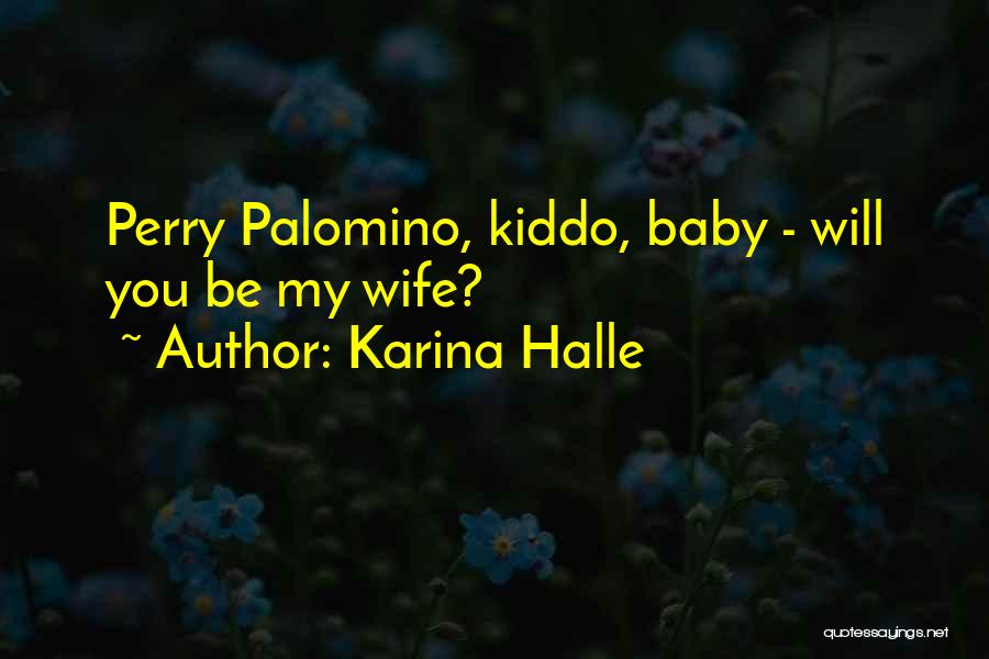 Karina Halle Quotes: Perry Palomino, Kiddo, Baby - Will You Be My Wife?