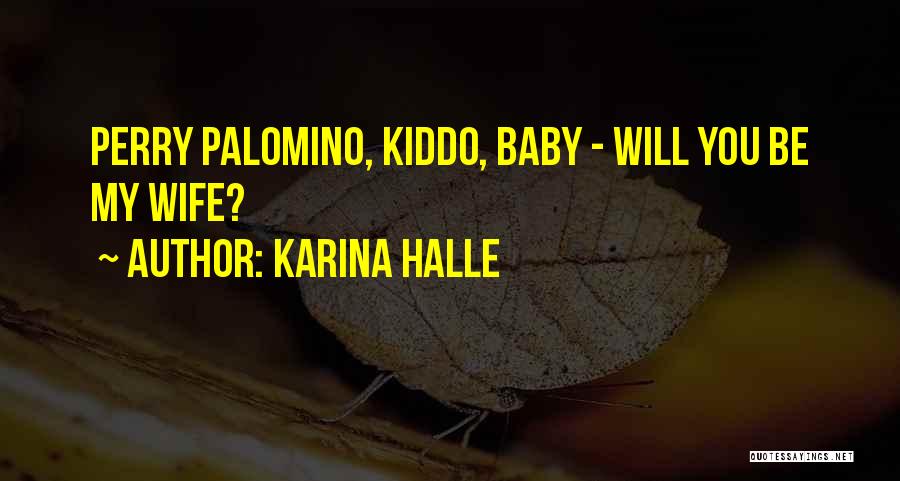 Karina Halle Quotes: Perry Palomino, Kiddo, Baby - Will You Be My Wife?