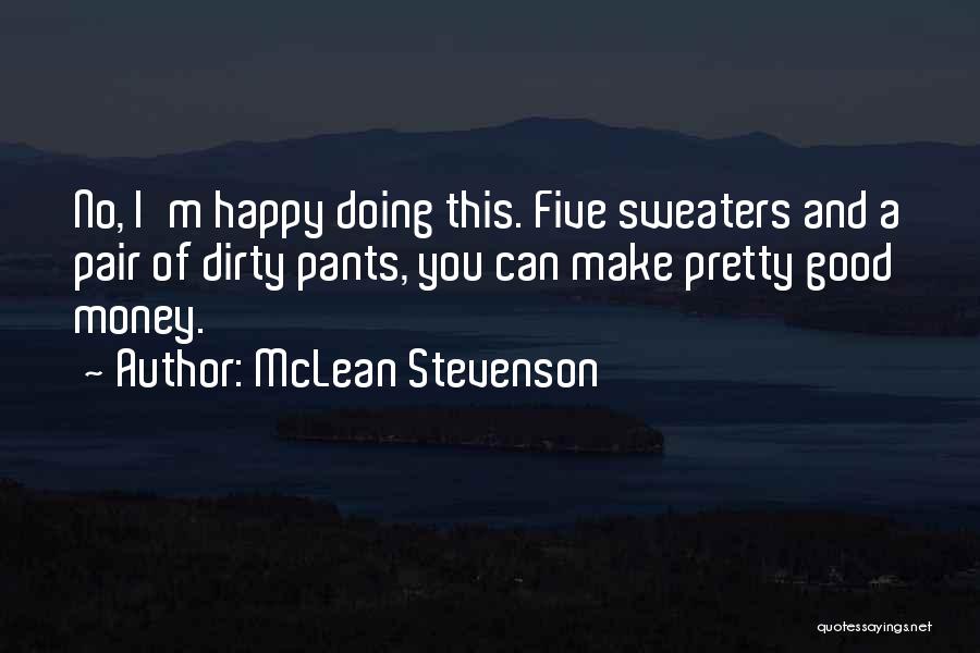 McLean Stevenson Quotes: No, I'm Happy Doing This. Five Sweaters And A Pair Of Dirty Pants, You Can Make Pretty Good Money.