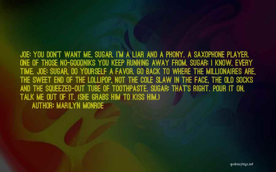 Marilyn Monroe Quotes: Joe: You Don't Want Me, Sugar. I'm A Liar And A Phony. A Saxophone Player. One Of Those No-goodniks You