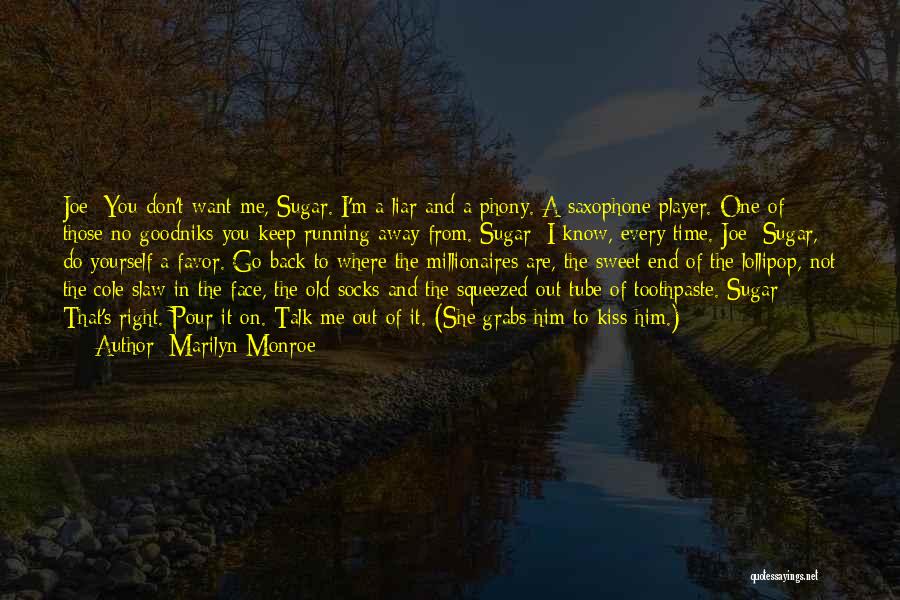 Marilyn Monroe Quotes: Joe: You Don't Want Me, Sugar. I'm A Liar And A Phony. A Saxophone Player. One Of Those No-goodniks You