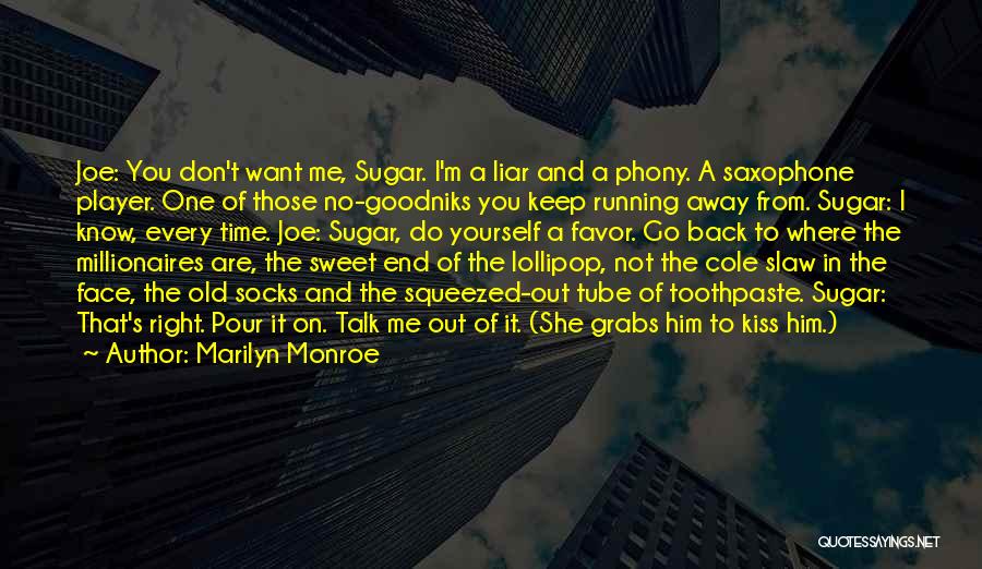 Marilyn Monroe Quotes: Joe: You Don't Want Me, Sugar. I'm A Liar And A Phony. A Saxophone Player. One Of Those No-goodniks You