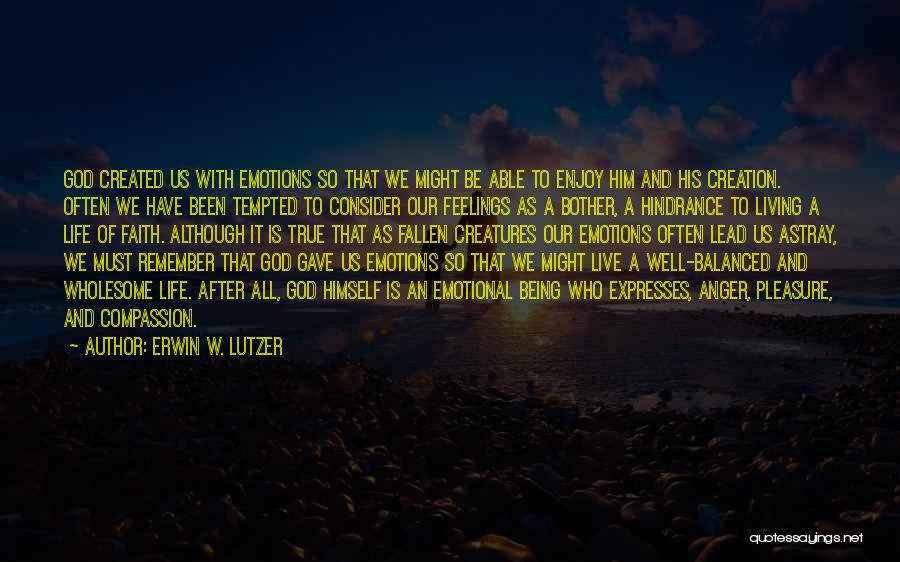 Erwin W. Lutzer Quotes: God Created Us With Emotions So That We Might Be Able To Enjoy Him And His Creation. Often We Have