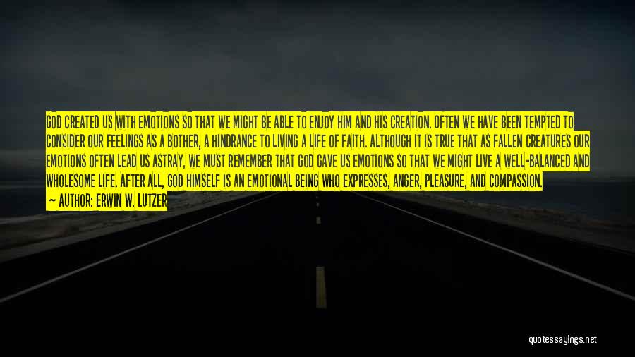 Erwin W. Lutzer Quotes: God Created Us With Emotions So That We Might Be Able To Enjoy Him And His Creation. Often We Have