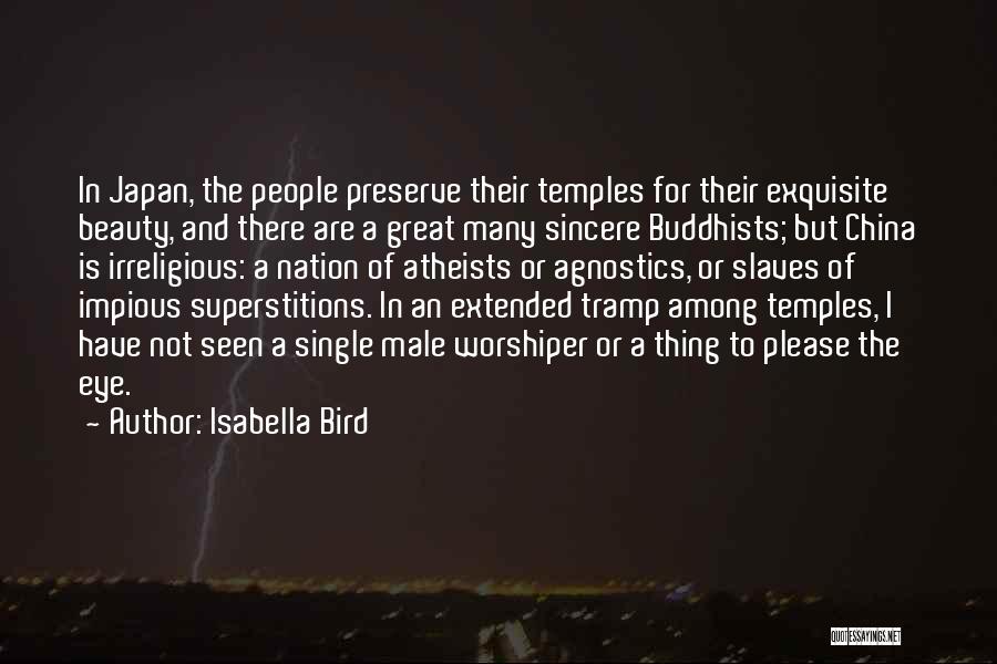 Isabella Bird Quotes: In Japan, The People Preserve Their Temples For Their Exquisite Beauty, And There Are A Great Many Sincere Buddhists; But