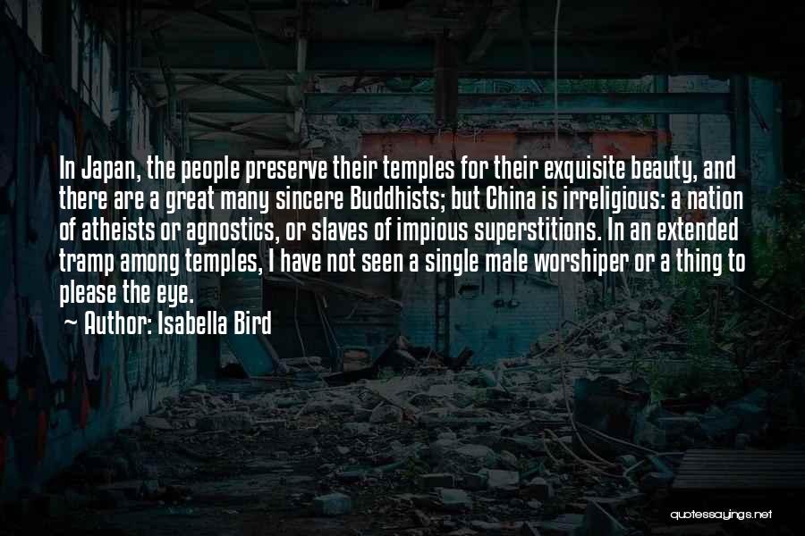 Isabella Bird Quotes: In Japan, The People Preserve Their Temples For Their Exquisite Beauty, And There Are A Great Many Sincere Buddhists; But