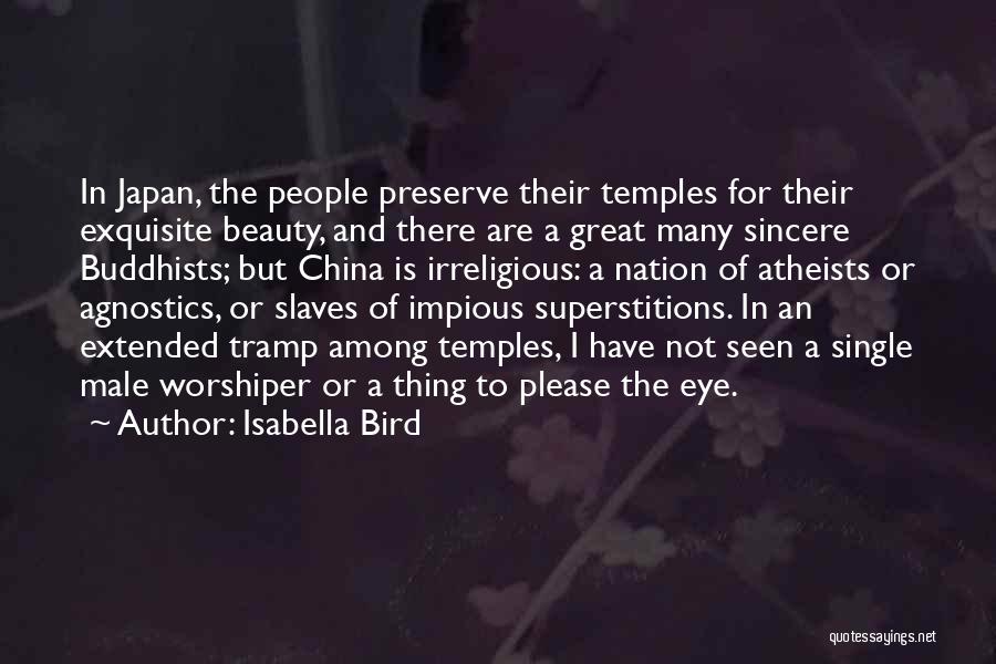 Isabella Bird Quotes: In Japan, The People Preserve Their Temples For Their Exquisite Beauty, And There Are A Great Many Sincere Buddhists; But