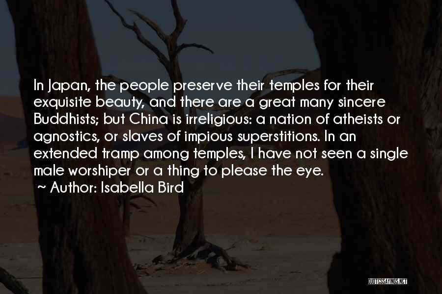 Isabella Bird Quotes: In Japan, The People Preserve Their Temples For Their Exquisite Beauty, And There Are A Great Many Sincere Buddhists; But