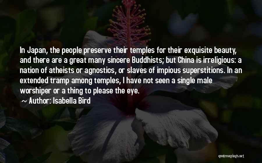 Isabella Bird Quotes: In Japan, The People Preserve Their Temples For Their Exquisite Beauty, And There Are A Great Many Sincere Buddhists; But