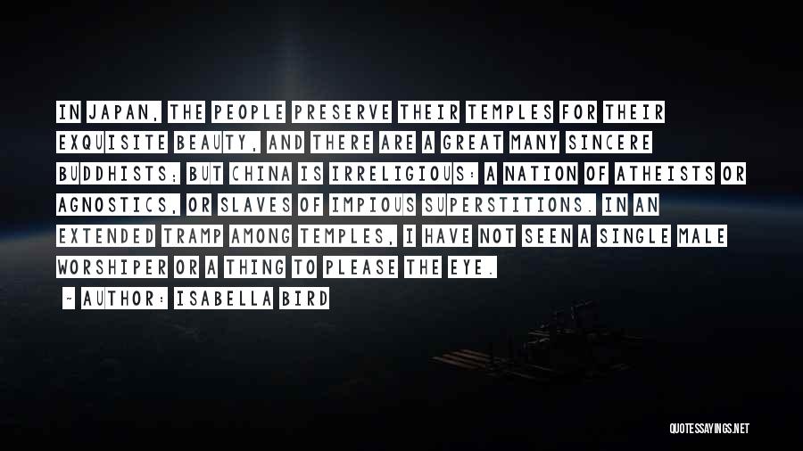 Isabella Bird Quotes: In Japan, The People Preserve Their Temples For Their Exquisite Beauty, And There Are A Great Many Sincere Buddhists; But
