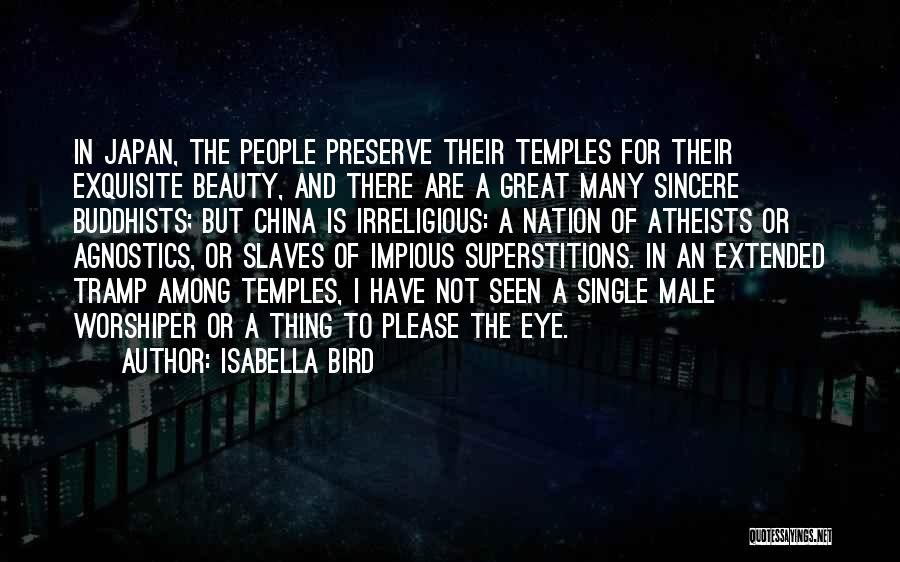 Isabella Bird Quotes: In Japan, The People Preserve Their Temples For Their Exquisite Beauty, And There Are A Great Many Sincere Buddhists; But