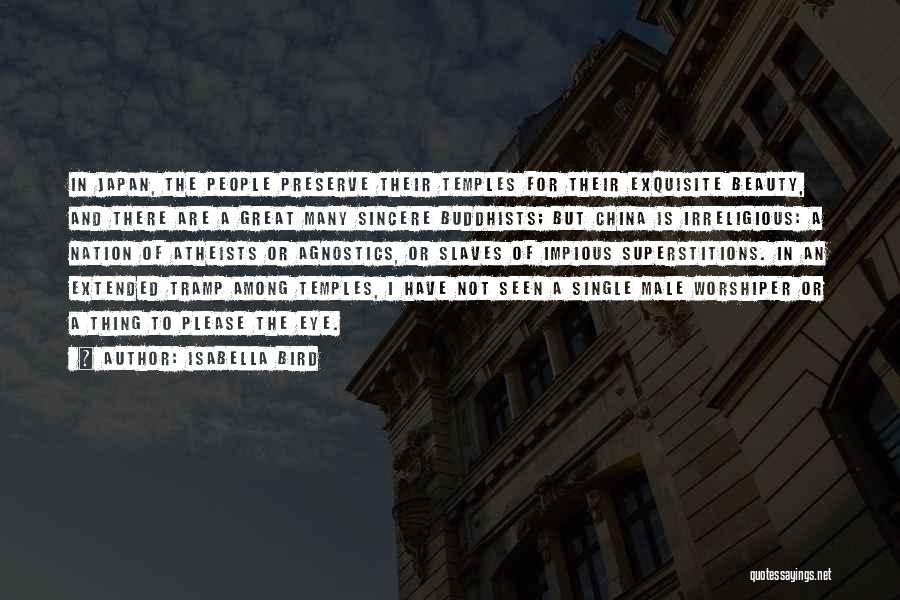 Isabella Bird Quotes: In Japan, The People Preserve Their Temples For Their Exquisite Beauty, And There Are A Great Many Sincere Buddhists; But