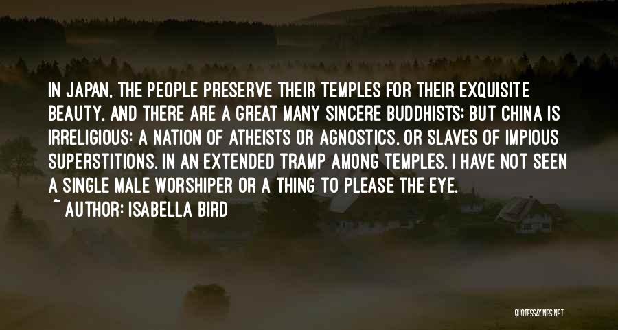 Isabella Bird Quotes: In Japan, The People Preserve Their Temples For Their Exquisite Beauty, And There Are A Great Many Sincere Buddhists; But