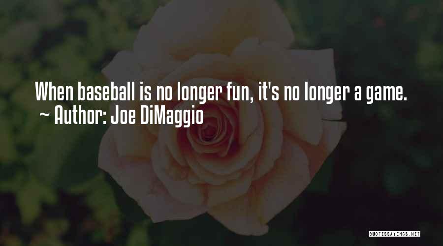 Joe DiMaggio Quotes: When Baseball Is No Longer Fun, It's No Longer A Game.