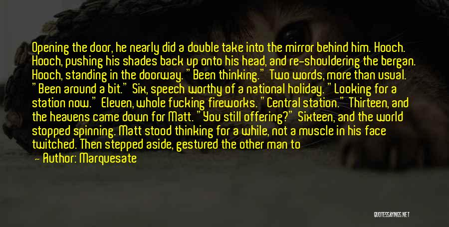 Marquesate Quotes: Opening The Door, He Nearly Did A Double Take Into The Mirror Behind Him. Hooch. Hooch, Pushing His Shades Back