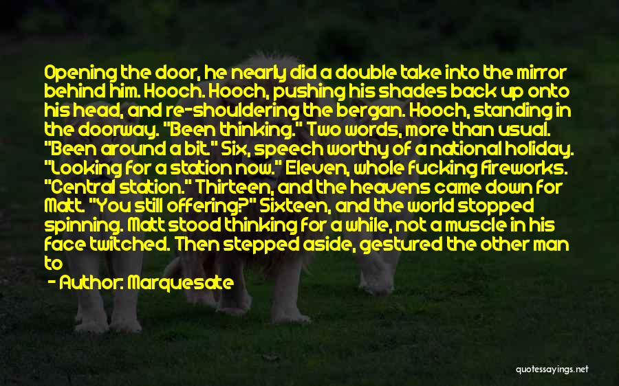 Marquesate Quotes: Opening The Door, He Nearly Did A Double Take Into The Mirror Behind Him. Hooch. Hooch, Pushing His Shades Back