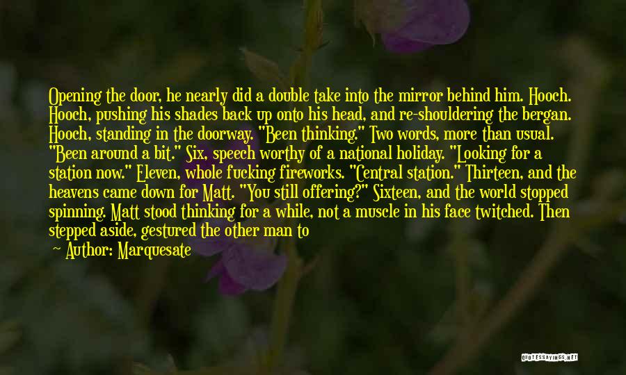 Marquesate Quotes: Opening The Door, He Nearly Did A Double Take Into The Mirror Behind Him. Hooch. Hooch, Pushing His Shades Back